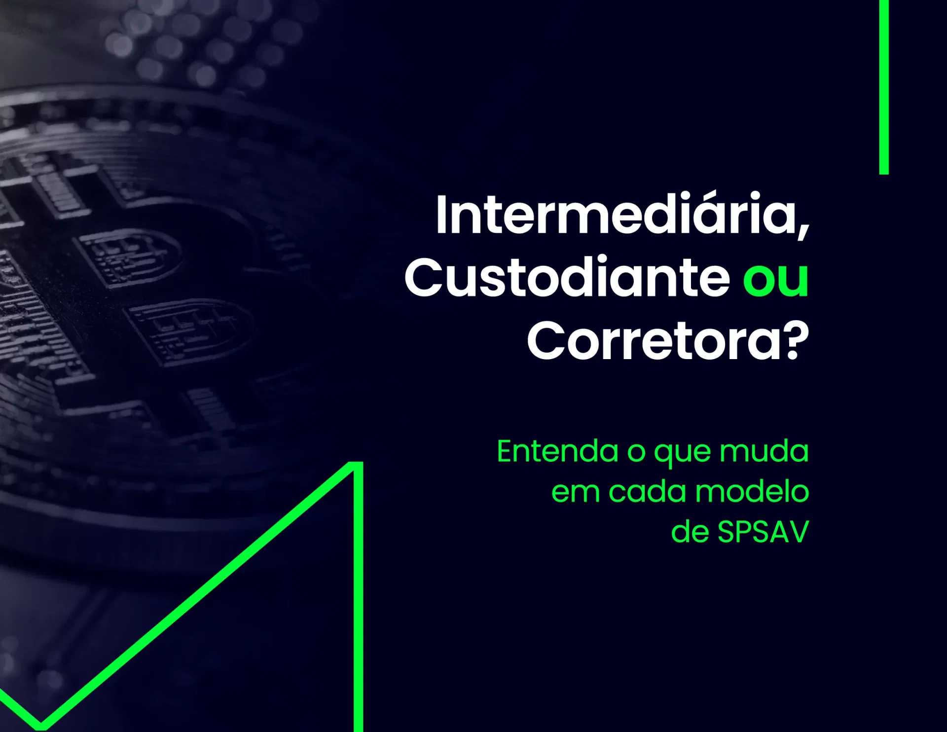 Imagem com fundo escuro e detalhes na cor verde escrito "Intermediária, Custodiante ou Corretora? Entenda o que muda em cada modelo de SPSAV"