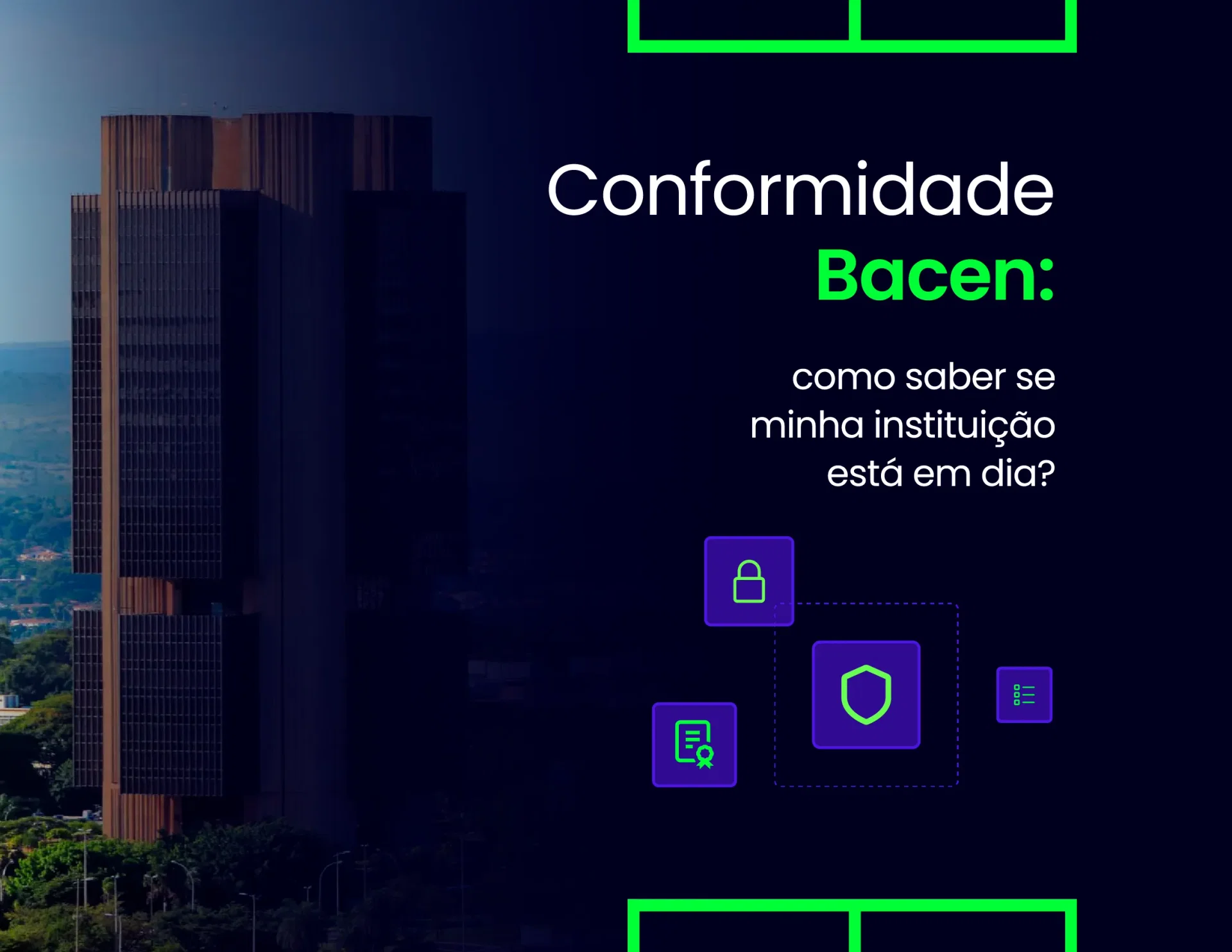 Peça gráfica com fundo azul marinho. À esquerda, em tons escuros, destaca-se o edifício sede do Banco Central do Brasil em Brasília. À direita, o texto em branco e verde: 'Conformidade Bacen: como saber se minha instituição está em dia?'